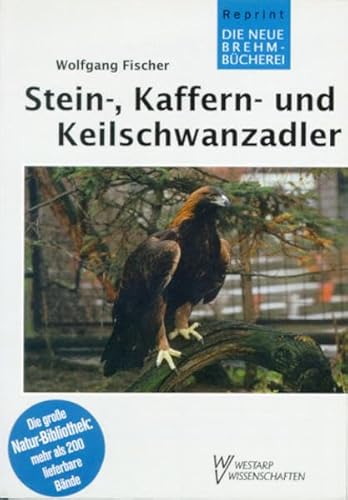 Stein-, Kaffern- und Keilschwanzadler : Aquila chrysaetos, A. verreauxi, A. audax ; Die neue Brehm-Bücherei ; Bd. 500 - Fischer, Wolfgang