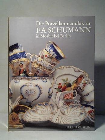 Imagen de archivo de Die Porzellanmanufaktur F.A. Schumann in Moabit bei Berlin (Bestandskataloge. Kunstgewerbe / Berlin Museum) (German Edition) [Jan 01, 1993] Ponert, Dietmar Jrgen a la venta por Thomas Emig