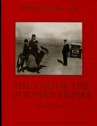 Turkey 1908-1938: The End of the Ottoman Empire (A History in Documentary Photographs) (9783894340087) by Benoist-Mechin