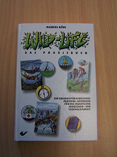 Beispielbild fr Wild-Life.- Das Praxisbuch - Ein Erlebnispdagogisches Survival-Handbuch fr die christliche Jungschar- und Teenagerarbeit zum Verkauf von medimops