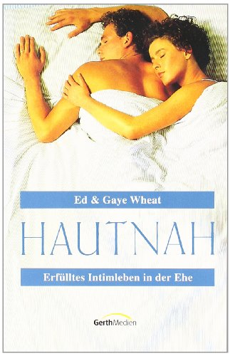 Hautnah: Erfülltes Intimleben in der Ehe - Wheat, Ed, Wheat, Gaye