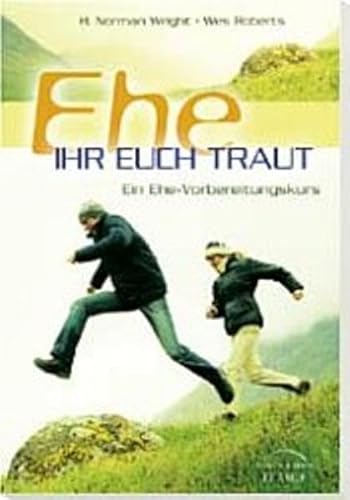 Ehe ihr euch traut: Ein Ehe-Vorbereitungskurs - Wright H, Norman und Wes Roberts