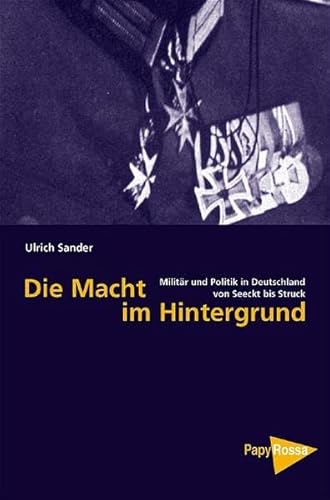 Die Macht im Hintergrund. Militär und Politik in Deutschland von Seeckt bis Struck. Neue kleine Bibliothek ; 96 - Sander, Ulrich