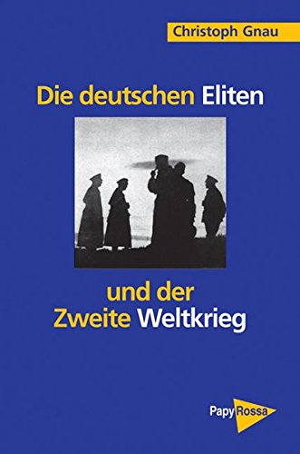 Die deutschen Eliten und der Zweite Weltkrieg (PapyRossa Hochschulschriften) - Gnau Christoph