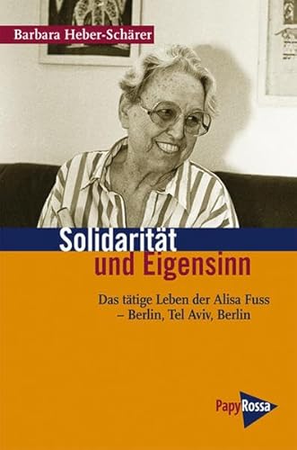 Solidarität und Eigensinn. Das tätige Leben der Alisa Fuss - Berlin, Tel Aviv, Berlin,