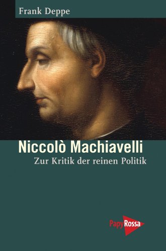 Niccolò Machiavelli. Zur Kritik der reinen Politik. [Von Frank Deppe]. - Deppe, Frank