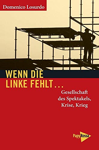 Wenn die Linke fehlt. : Gesellschaft des Spektakels, Krise, Krieg - Domenico Losurdo