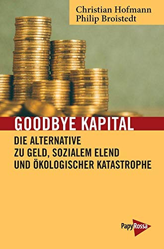 Imagen de archivo de Goodbye Kapital: Die Alternative zu Geld, sozialem Elend und kologischer Katastrophe (Neue Kleine Bibliothek) a la venta por medimops