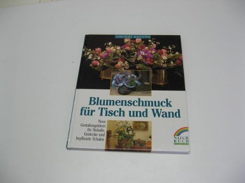Stock image for Blumenschmuck fr Tisch und Wand. Neue Gestaltungsideen fr Strusse, Gestecke und bepflanzte Schalen for sale by Ammareal