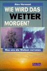 Beispielbild fr Wie wird das Wetter morgen? : was uns die Wolken verraten. [bers.: Susanne Stielau. Fachl. Bearb.: Werner Horwath] zum Verkauf von Wanda Schwrer