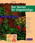 Der Garten für Ungeduldige : [Blütenmeer im Handumdrehn - Pflanzen, die schnell wachsen - Sichtsc...