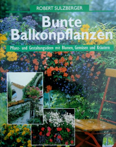 Beispielbild fr Bunte Balkonbepflanzung. Pflanz- und Gestaltungsideen mit Blumen, Gemse und Krutern [Gebundene Ausgabe] von Robert Sulzberger zum Verkauf von BUCHSERVICE / ANTIQUARIAT Lars Lutzer