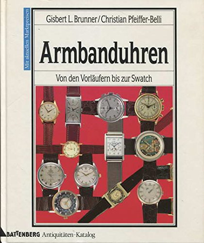 Armbanduhren. Von den Vorläufern bis zur Swatch. 2., erweiterte Auflage. - Brunner, Gisbert, und Christian Pfeiffer-Belli