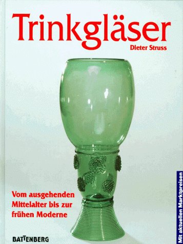 Trinkgläser : vom ausgehenden Mittelalter bis zur frühen Moderne ; [mit aktuellen Marktpreisen]. Dieter Struss - Struß, Dieter