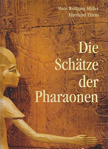 Die Schätze der Pharaonen / Hans Wolfgang Müller , Eberhard Thiem. [Red.: Friedrich Naab] - Müller, Hans Wolfgang (Mitwirkender), Thiem, Eberhard (Mitwirkender), Naab, Friedrich (Herausgeber)