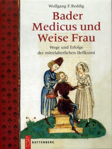 Bader, Medicus und Weise Frau. Wege und Erfolge der mittelalterlichen Heilkunst.