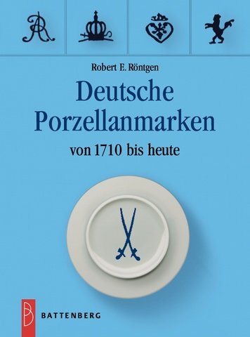 Deutsche Porzellanmarken. Von 1710 bis heute - Röntgen, Robert E.