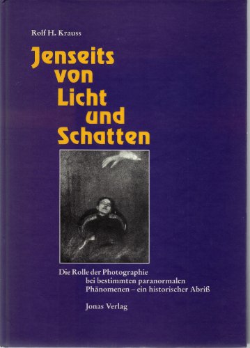 Jenseits von Licht und Schatten: Die Rolle der Photographie bei bestimmten paranormalen PhaÌˆnomenen : ein historischer Abriss (German Edition) (9783894451226) by Krauss, Rolf H