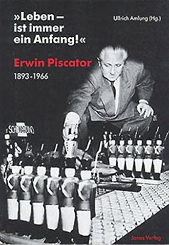 Beispielbild fr Leben ist immer ein Anfang!: Erwin Piscator, 1893-1966, der Regisseur des politischen Theaters (German Edition) zum Verkauf von Books Unplugged
