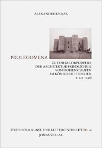 Prolegomena zu einem Corpuswerk der Architektur Friedrich II. von Hohenstaufen im Königreich Sizilien (1220 - 1250) - Knaak, Alexander