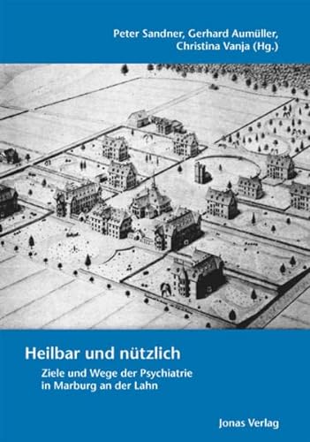 9783894452919: Heilbar und ntzlich: Ziele und Wege der Psychiatrie in Marburg an der Lahn