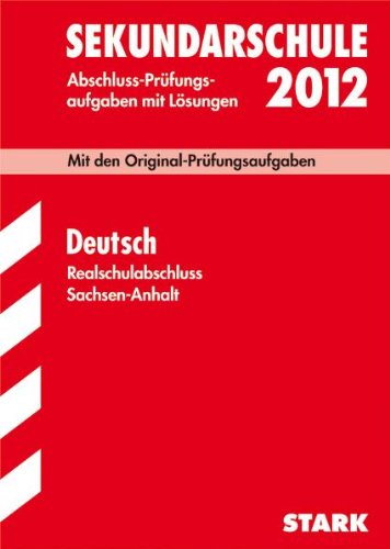 Stock image for Abschluss-Prfungsaufgaben Sekundarschule Sachsen-Anhalt; Realschulabschluss Deutsch 2012; Mit den Original-Prfungsaufgaben Jahrgnge 2004-2011 mit Lsungen for sale by medimops