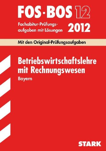 Abschluss-Prüfungen Fach-/Berufsoberschule Bayern: Abschluss-Prüfungen Berufsoberschule Bayern: Betriebswirtschaftslehre mit Rechnungswesen FOS/BOS 13 . Mit den Original-Prüfungsaufgaben 2003 - 2011 - Markus Hierl, Hans Zettl