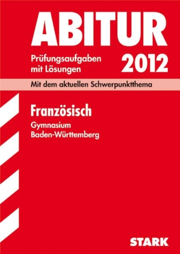 Abitur 2009 - Prüfungsaufgaben mit Lösungen. Französisch. Gymnasium, Baden-Württemberg (2004 - 2008). - Bubenhofer, Götz