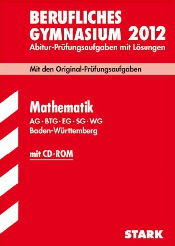 9783894496647: Abitur-Prüfungsaufgaben Berufliches Gymnasium Baden-Württemberg; Mathematik mit CD-ROM 2012 AG · BTG · EG · SG · WG; Mit den Original-Prüfungsaufgaben Jahrgänge 2008-2011 mit Lösungen.