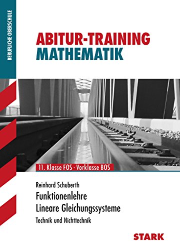 Training Mathematik FOS / BOS / Fachschule / Fachakademie / Funktionenlehre, Lineare Gleichungssysteme: Technik und Nichttechnik, 11. Klasse FOS - Vorklasse BOS - Schuberth, Reinhard