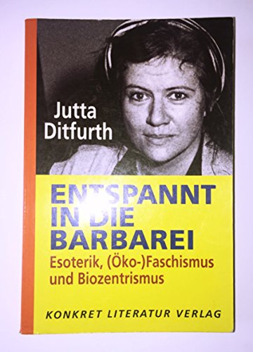 Entspannt in die Barbarei : Esoterik, (Öko-)Faschismus und Biozentrismus - Jutta Ditfurth
