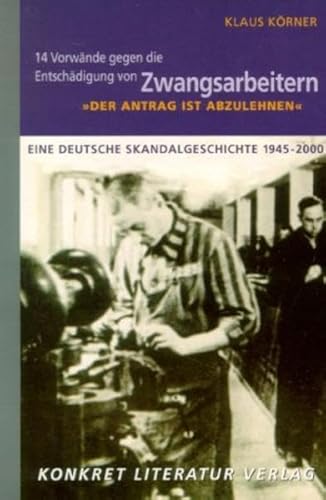 Beispielbild fr Der Antrag ist abzulehnen" - 14 Vorwnde gegen die Entschdigung von Zwangsarbeitern: Eine deutsche Skandalgeschichte 1945-2000 zum Verkauf von medimops