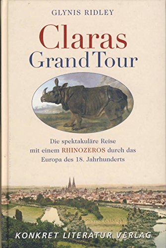 Claras Grand Tour: Die spektakuläre Reise mit einem Rhinozeros durch das Europa des 18. Jahrhunderts - Glynis Ridley