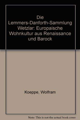 Die Lemmers-Danforth-Sammlung Wetzlar: EuropaÌˆische Wohnkultur aus Renaissance und Barock (German Edition) (9783894660048) by Koeppe, Wolfram