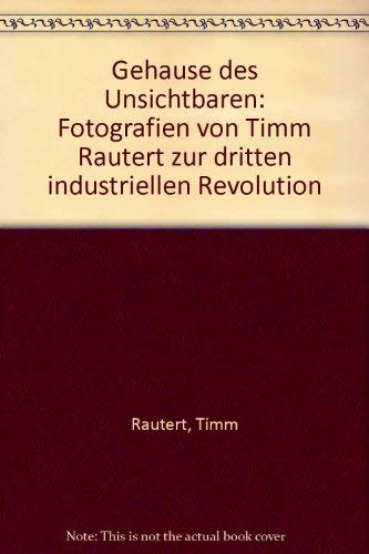 GehaÌˆuse des Unsichtbaren: Fotografien von Timm Rautert zur dritten industriellen Revolution (German Edition) (9783894660284) by Rautert, Timm