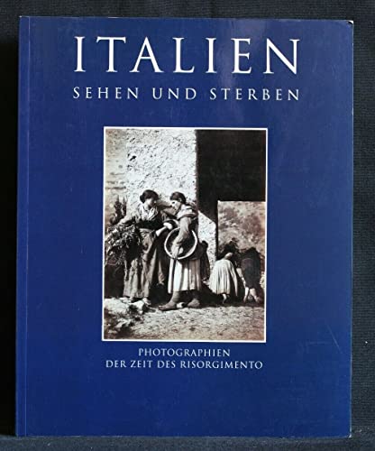 Stock image for ITALIEN . SEHEN UND STERBEN . PHOTOGRAPHIEN DER ZEIT DES RISORGIMENTO (1845 - 1870) for sale by ArteBooks