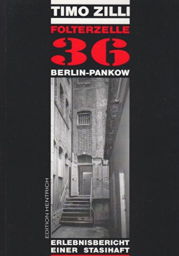 Folterzelle 36 Berlin-Pankow : Erlebnisbericht einer Stasihaft. Mit einem Vorw. von Christian Pross / Reihe Deutsche Vergangenheit ; Bd. 86. - Zilli, Timo