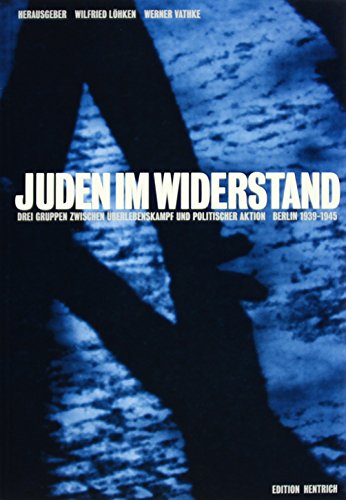 Juden im Widerstand: Drei Gruppen zwischen Überlebenskampf und politischer Aktion. Berlin 1939-1945 (Reihe Deutsche Vergangenheit) Drei Gruppen zwischen Überlebenskampf und politischer Aktion. Berlin 1939-1945 - Löhken, Wilfried und Werner Vathke