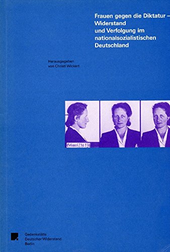 Frauen gegen die Diktatur - Widerstand und Verfolgung im nationalsozialistischen Deutschland. hrsg. von Christl Wickert / Gedenkstätte Deutscher Widerstand: Schriften der Gedenkstätte Deutscher Widerstand / Reihe A / Analysen und Darstellungen ; Bd. 2 - Wickert, Christl (Herausgeber)