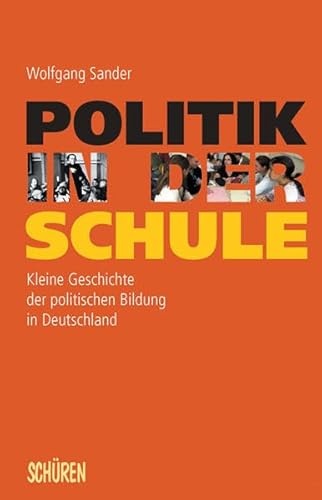 Beispielbild fr Politik in der Schule: Kleine Geschichte der politischen Bildung in Deutschland zum Verkauf von medimops