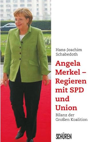 Angela Merkel - Regieren mit SPD und Union: Bilanz der Großen Koalition - Schabedoth, Hans J.