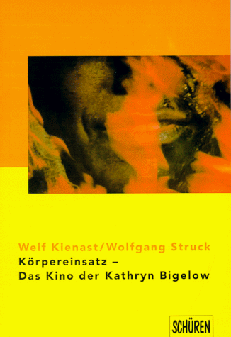 Körpereinsatz - Das Kino der Kathryn Bigelow. - Kienast, Welf und Wolfgang Struck (Hgg.)