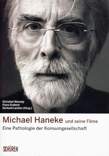 Michael Haneke und seine Filme. Eine Pathologie der Konsumgesellschaft - Christian Wessely