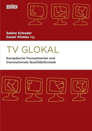 TV Glokal : europäische Fernsehserien und transnationale Qualitätsformate. Sabine Schrader/Daniel...