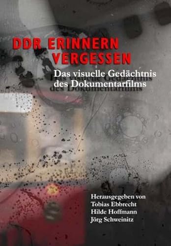 DDR - erinnern, vergessen : das visuelle Gedächtnis des Dokumentarfilms - Ebbrecht-Hartmann, Tobias (Herausgeber)