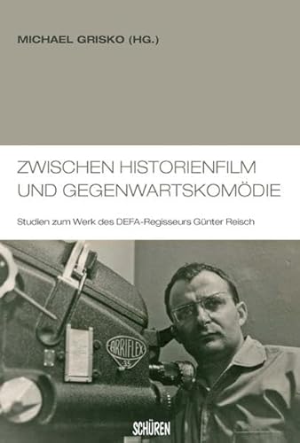 Zwischen Historienfilm und Gegenwartskomödie. Studien zum Werk des DEFA-Regisseurs Günter Reisch....