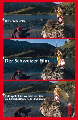 Der Schweizer Film . Kulturpolitik im Wandel: der Staat, die Filmschaffenden, das Publikum.