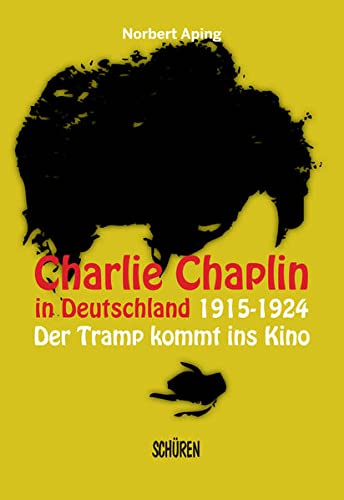 Charlie Chaplin in Deutschland: 1915-1924: der Tramp kommt ins Kino : 1915-1924: der Tramp kommt ins Kino - Norbert Aping