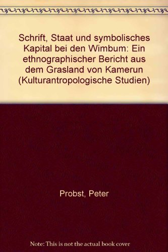 Schrift, Staat und symbolisches Kapital bei den Wimbum: Ein ethnographischer Bericht aus dem Grasland von Kamerun (Kulturantropologische Studien) (German Edition) (9783894732974) by Probst, Peter