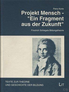 Projekt Mensch - ``Ein Fragment aus der Zukunft``. Friedrich Schlegels Bildungstheorie.